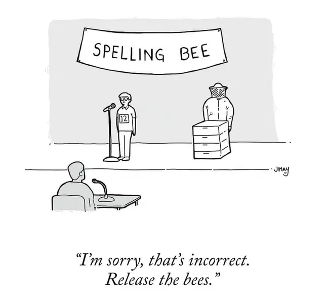 A spelling bee cartoon with the punchline: I'm sorry, that's incorrect. Release the bees.